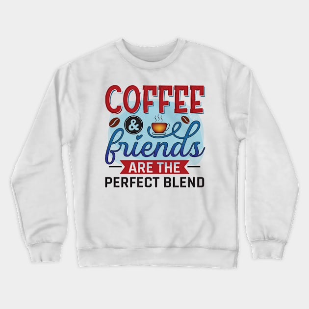 Coffee And Friends Are The Perfect Blend Crewneck Sweatshirt by busines_night